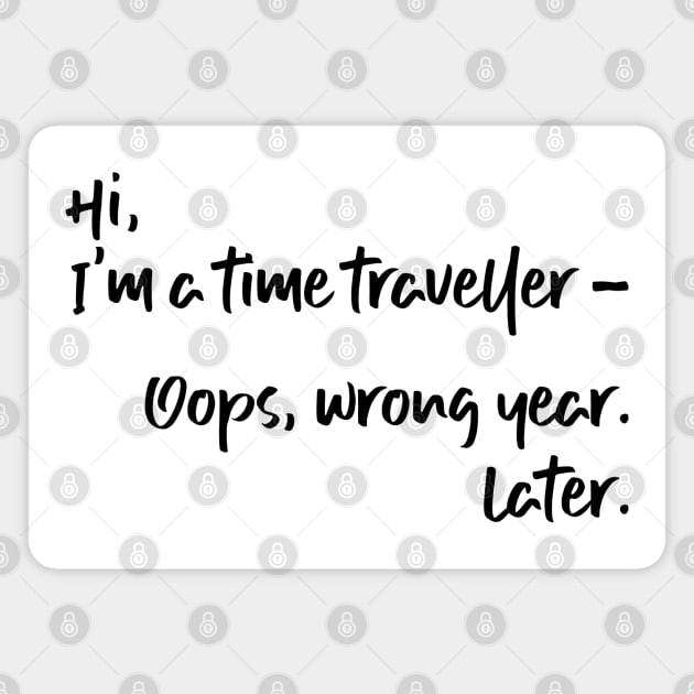 Hi, I'm a time traveller. Oops, wrong year. Later. Magnet by TypoSomething